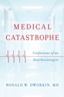 Medical Catastrophe : Confessions of an Anesthesiologist - Book