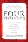 Four Testaments : Tao Te Ching, Analects, Dhammapada, Bhagavad Gita: Sacred Scriptures of Taoism, Confucianism, Buddhism, and Hinduism - Book