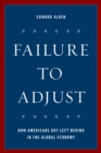 Failure to Adjust : How Americans Got Left Behind in the Global Economy - Book