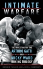 Intimate Warfare : The True Story of the Arturo Gatti and Micky Ward Boxing Trilogy - Book