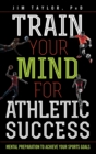 Train Your Mind for Athletic Success : Mental Preparation to Achieve Your Sports Goals - Book