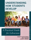 Understanding How Students Develop : A Practical Guide for Librarians - Book