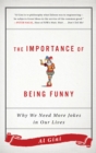 The Importance of Being Funny : Why We Need More Jokes in Our Lives - Book
