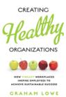 Creating Healthy Organizations : How Vibrant Workplaces Inspire Employees to Achieve Sustainable Success - Book