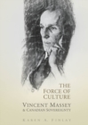 The Force of Culture : Vincent Massey and Canadian Sovereignty - eBook