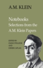 Notebooks : Selections from the A.M. Klein Papers (Collected Works of A.M. Klein) - Book