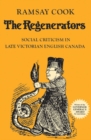 The Regenerators : Social Criticism in Late Victorian English Canada - eBook