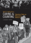 Between Caring & Counting : Teachers Take on Education Reform - eBook