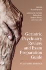 Geriatric Psychiatry Review and Exam Preparation Guide : A Case-Based Approach - Book