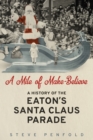 A Mile of Make-Believe : A History of the Eaton's Santa Claus Parade - Book