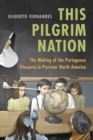 This Pilgrim Nation : The Making of the Portuguese Diaspora in Postwar North America - eBook