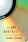 The Art of Subtraction : Digital Adaptation and the Object Image - Book