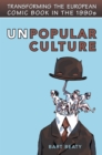 Unpopular Culture : Transforming the European Comic Book in the 1990s - eBook