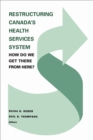 Restructuring Canada's Health Systems: How Do We Get There From Here? : Proceedings of the Fourth Canadian Conference on Health Economics - eBook