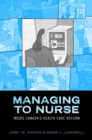 Managing to Nurse : Inside Canada's Health Care Reform - eBook