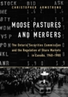 Moose Pastures and Mergers : The Ontario Securities Commission and the Regulation of Share Markets in Canada, 1940-1980 - eBook
