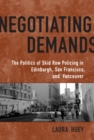 Negotiating Demands : Politics of Skid Row Policing in Edinburgh, San Francisco, and Vancouver - eBook