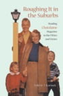 Roughing it in the Suburbs : Reading Chatelaine Magazine in the Fifties and Sixties - eBook