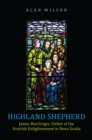 Highland Shepherd : James MacGregor, Father of the Scottish Enlightenment in Nova Scotia - eBook