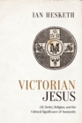 Victorian Jesus : J.R. Seeley, Religion, and the Cultural Significance of Anonymity - eBook