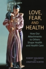 Love, Fear, and Health : How Our Attachments to Others Shape Health and Health Care - eBook