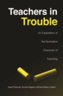 Teachers in Trouble : An Exploration of the Normative Character of Teaching - eBook
