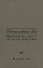 Women Without Men : Mennonite Refugees of the Second World War - eBook