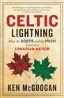 Celtic Lightning : How the Scots and the Irish Created a Canadian Nation - eBook