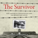 The Survivor : How I Survived Six Concentration Camps and Became a Nazi Hunter - eAudiobook