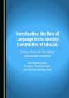 None Investigating the Role of Language in the Identity Construction of Scholars : Coming to Terms with Inter-Cultural Communicative Competence - eBook