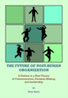 The Future of Post-Human Organization : A Preface to a New Theory of Communication, Decision-Making, and Leadership - eBook