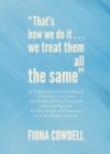 None "That's how we do it...we treat them all the same" : An Exploration of the Experiences of Patients, Lay Carers and Health and Social Care Staff of the Care Received by Older People with Dementia - eBook