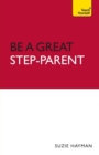 Be a Great Step-Parent : A practical guide to parenting in a blended family - Book