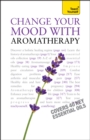 Change Your Mood With Aromatherapy: Teach Yourself - eBook