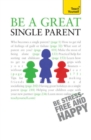 Be a Great Single Parent : A supportive, practical guide to single parenting - eBook