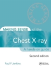 Making Sense of the Chest X-ray : A hands-on guide - Book