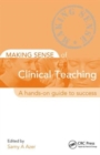 Making Sense of Clinical Teaching : A Hands-on Guide to Success - Book