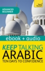 Keep Talking Arabic Audio Course - Ten Days to Confidence : Advanced beginner's guide to speaking and understanding with confidence - eBook
