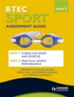 BTEC First Sport Level 2 Assessment Guide: Unit 1 Fitness for Sport & Unit 2 Exercise and Practical Sports Performance - Book