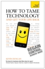 How to Tame Technology and Get Your Life Back: Teach Yourself - Book