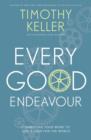 Every Good Endeavour : Connecting Your Work to God's Plan for the World - eBook