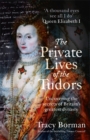 The Private Lives of the Tudors : Uncovering the Secrets of Britain's Greatest Dynasty - Book