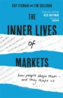 The Inner Lives of Markets : How People Shape Them - And They Shape Us - Book