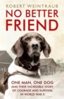 No Better Friend : One Man, One Dog, and Their Incredible Story of Courage and Survival in World War II - Book