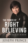 The Power of Right Believing : 7 Keys to Freedom from Fear, Guilt and Addiction - Book