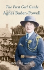 The First Girl Guide : The Story of Agnes Baden-Powell - Book