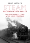 Steam Around North Wales : The North Wales Coast and the Lleyn Peninsular - Book