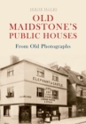 Old Maidstone's Public Houses From Old Photographs - eBook