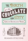 The Birth of The Chocolate City : Life in Georgian York - Book
