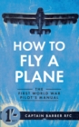 How to Fly a Plane : The First World War Pilot's Manual - Book